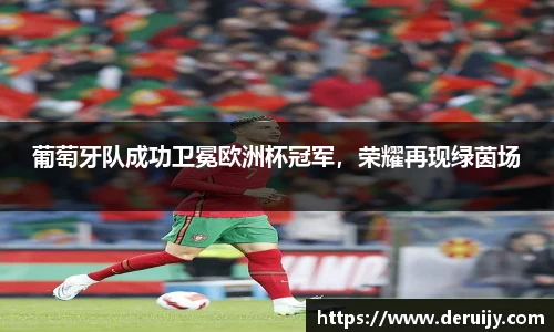 葡萄牙队成功卫冕欧洲杯冠军，荣耀再现绿茵场