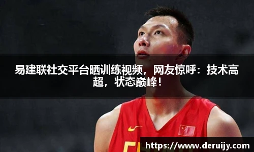 易建联社交平台晒训练视频，网友惊呼：技术高超，状态巅峰！