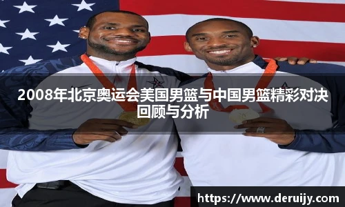 2008年北京奥运会美国男篮与中国男篮精彩对决回顾与分析