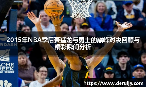 2015年NBA季后赛猛龙与勇士的巅峰对决回顾与精彩瞬间分析