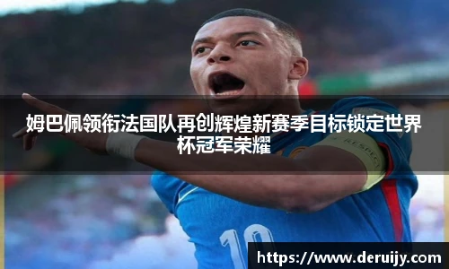 姆巴佩领衔法国队再创辉煌新赛季目标锁定世界杯冠军荣耀