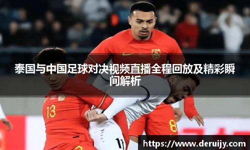 泰国与中国足球对决视频直播全程回放及精彩瞬间解析